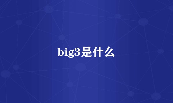 big3是什么