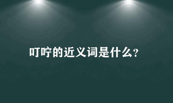 叮咛的近义词是什么?