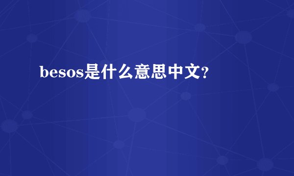 besos是什么意思中文？