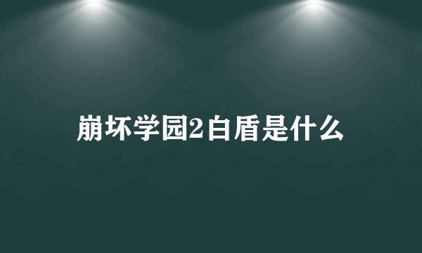 崩坏学园2白盾是什么