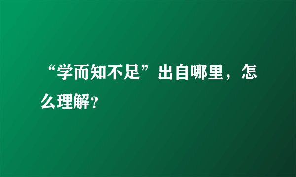 “学而知不足”出自哪里，怎么理解？