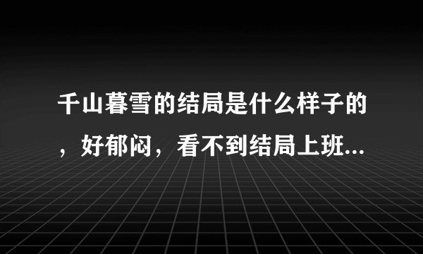 千山暮雪的结局是什么样子的，好郁闷，看不到结局上班都没心情了