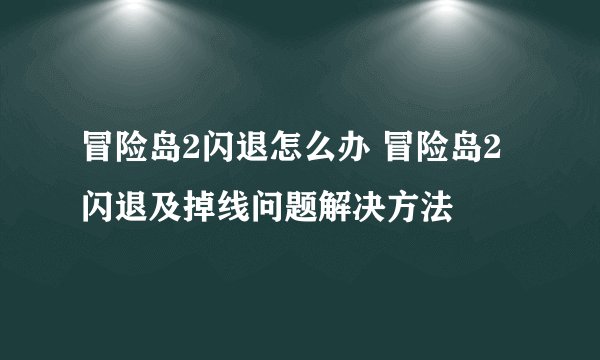 冒险岛2闪退怎么办 冒险岛2闪退及掉线问题解决方法
