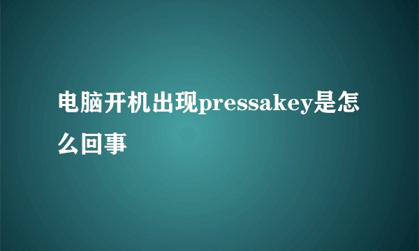电脑开机出现pressakey是怎么回事