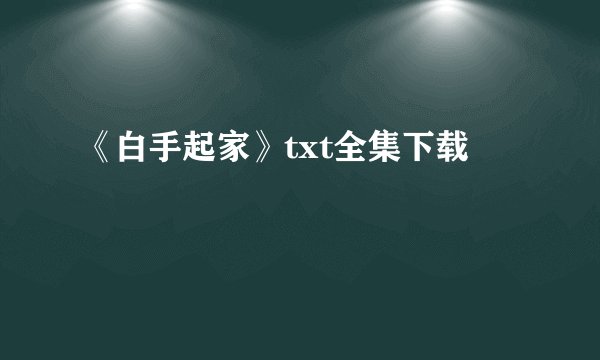 《白手起家》txt全集下载