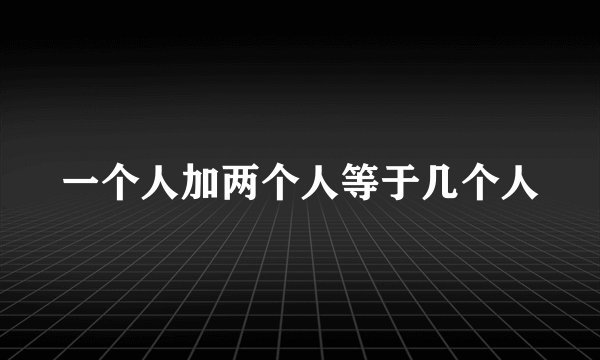 一个人加两个人等于几个人
