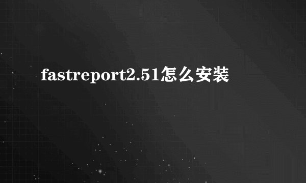 fastreport2.51怎么安装