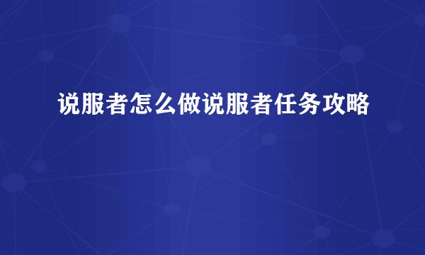 说服者怎么做说服者任务攻略