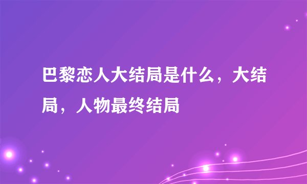 巴黎恋人大结局是什么，大结局，人物最终结局