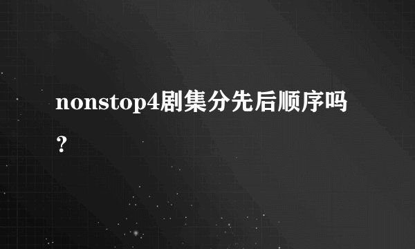 nonstop4剧集分先后顺序吗？