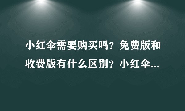 小红伞需要购买吗？免费版和收费版有什么区别？小红伞可以配360吗