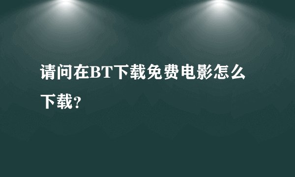 请问在BT下载免费电影怎么下载？