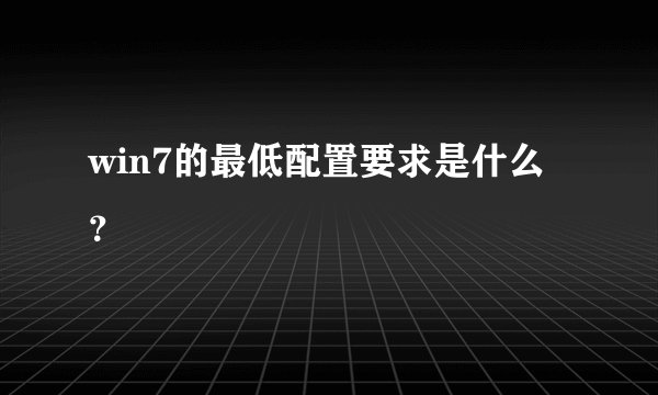 win7的最低配置要求是什么？