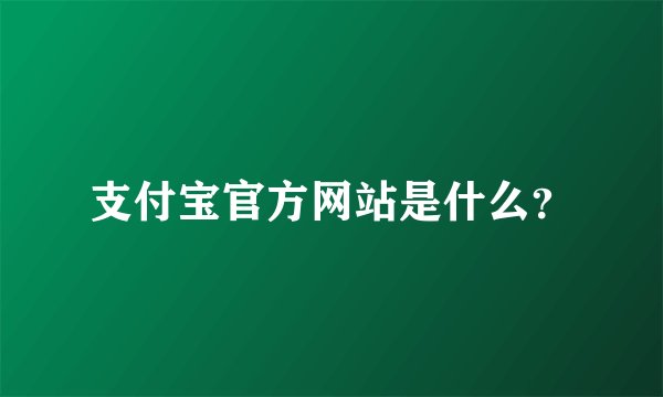支付宝官方网站是什么？