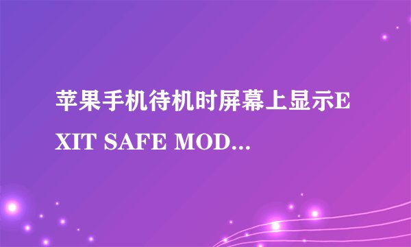 苹果手机待机时屏幕上显示EXIT SAFE MODE是什么意思？