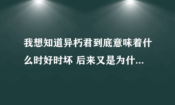 我想知道异朽君到底意味着什么时好时坏 后来又是为什么要为花千骨挡魔严一掌
