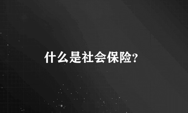 什么是社会保险？