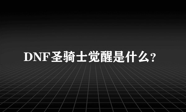 DNF圣骑士觉醒是什么？