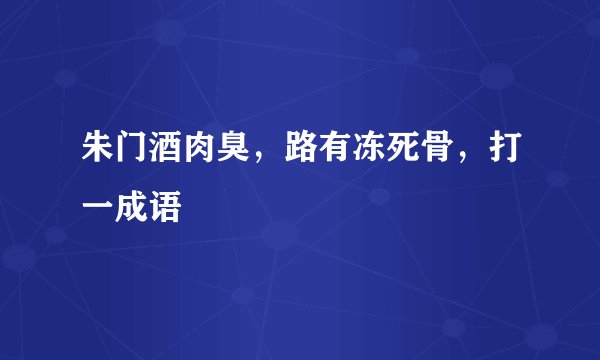 朱门酒肉臭，路有冻死骨，打一成语