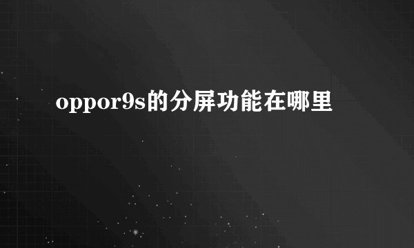 oppor9s的分屏功能在哪里