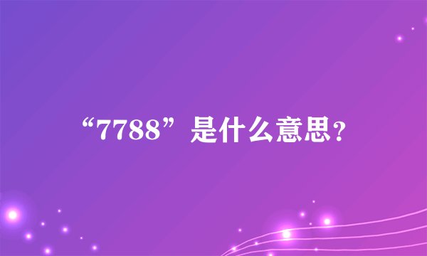 “7788”是什么意思？