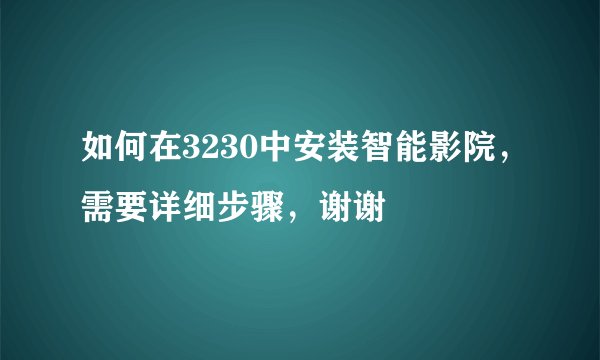 如何在3230中安装智能影院，需要详细步骤，谢谢