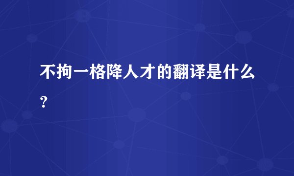 不拘一格降人才的翻译是什么？