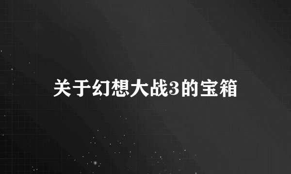 关于幻想大战3的宝箱