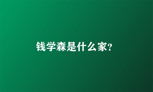 钱学森是什么家？