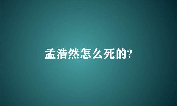 孟浩然怎么死的?