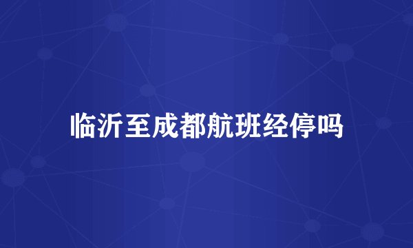 临沂至成都航班经停吗