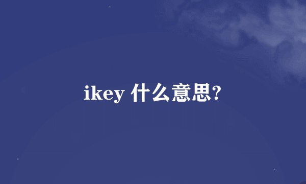 ikey 什么意思?