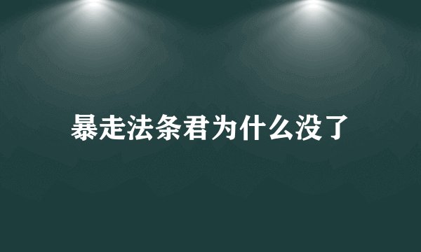 暴走法条君为什么没了
