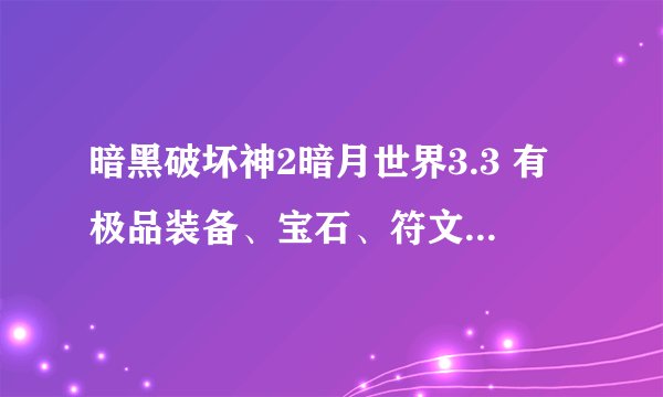 暗黑破坏神2暗月世界3.3 有极品装备、宝石、符文等物品的存档。人物低点