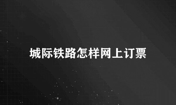 城际铁路怎样网上订票