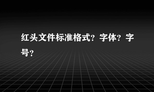 红头文件标准格式？字体？字号？
