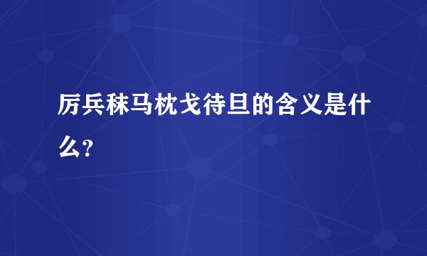 厉兵秣马枕戈待旦的含义是什么？