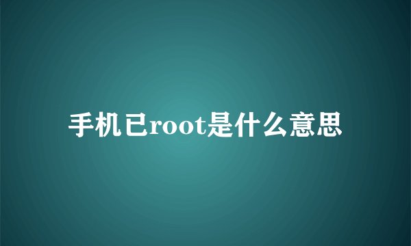 手机已root是什么意思