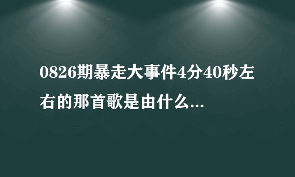 0826期暴走大事件4分40秒左右的那首歌是由什么歌改编的？