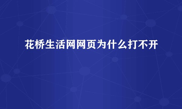 花桥生活网网页为什么打不开