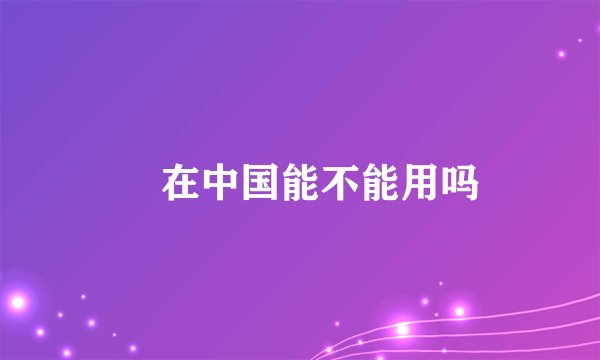 卐在中国能不能用吗