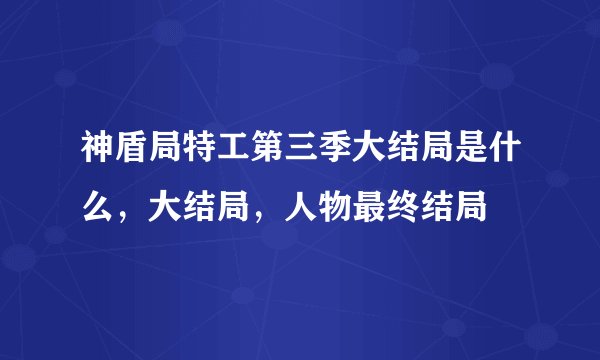 神盾局特工第三季大结局是什么，大结局，人物最终结局