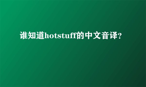 谁知道hotstuff的中文音译？