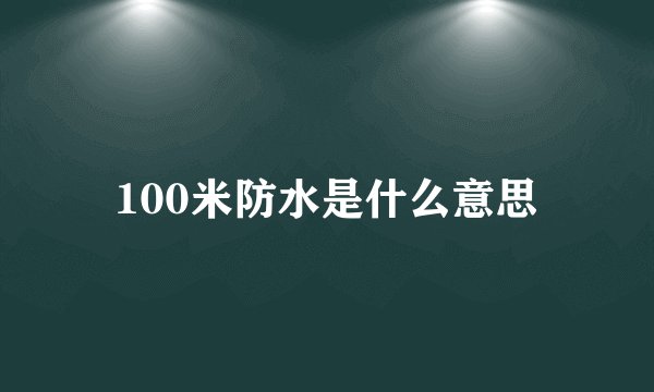 100米防水是什么意思