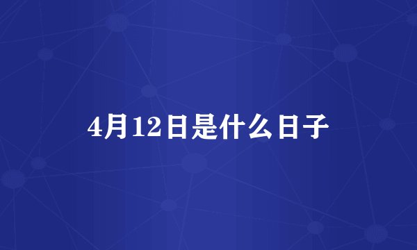 4月12日是什么日子