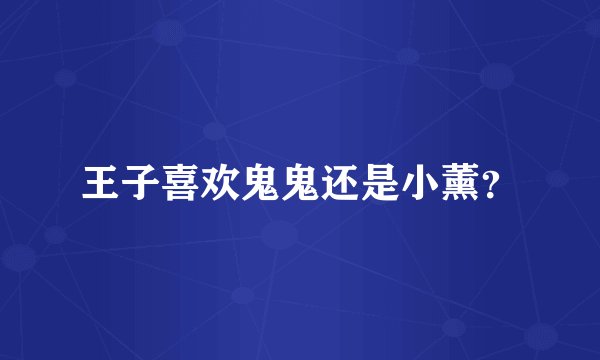 王子喜欢鬼鬼还是小薰?