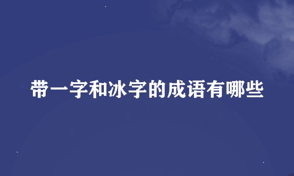 带一字和冰字的成语有哪些