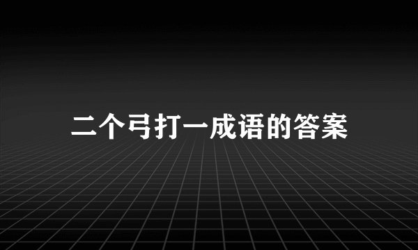 二个弓打一成语的答案