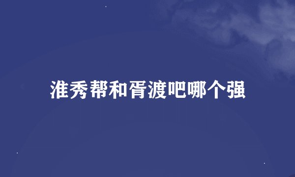 淮秀帮和胥渡吧哪个强