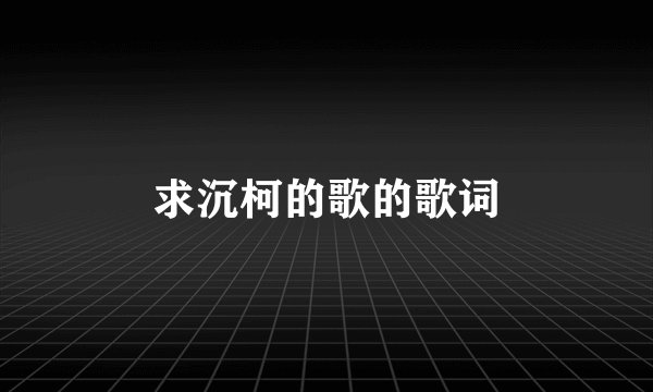 求沉柯的歌的歌词